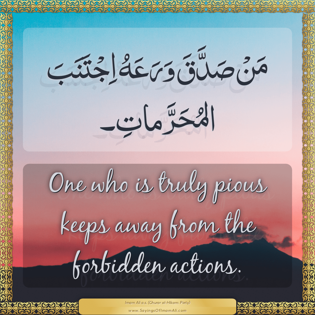 One who is truly pious keeps away from the forbidden actions.